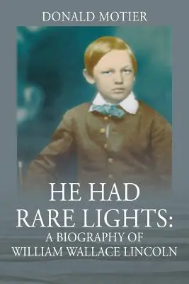 Mal vzácne svetlá: Životopis Williama Wallace Lincolna - He Had Rare Lights: A Biography of William Wallace Lincoln