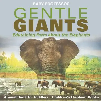 Nežní obri - poučné fakty o slonoch - kniha o zvieratách pre batoľatá - detské knihy o slonoch - Gentle Giants - Edutaining Facts about the Elephants - Animal Book for Toddlers - Children's Elephant Books