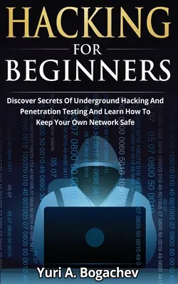 Hacking pre začiatočníkov: Objavte tajomstvá podzemného hackingu a penetračného testovania a naučte sa, ako udržať vlastnú sieť v bezpečí - Hacking For Beginners: Discover Secrets Of Underground Hacking And Penetration Testing And Learn How To Keep Your Own Network Safe