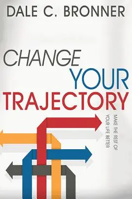 Zmeňte svoju trajektóriu: Zlepšite zvyšok svojho života - Change Your Trajectory: Make the Rest of Your Life Better