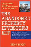 Súprava investora do opustených nehnuteľností: Nájdite majiteľa, nakupujte lacno (bez konkurencie), predávajte s veľkým ziskom - The Abandoned Property Investor's Kit: Find the Owner, Buy Low (with No Competition), Sell for Big Profits