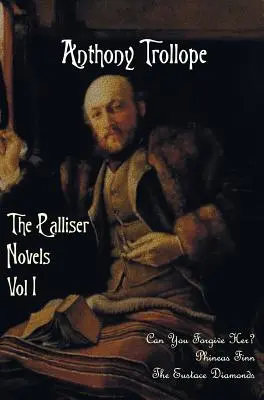 Palliserove romány, prvý diel, vrátane: Can You Forgive Her? Phineas Finn a Eustacove diamanty - The Palliser Novels, Volume One, Including: Can You Forgive Her? Phineas Finn and the Eustace Diamonds