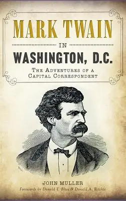 Mark Twain vo Washingtone, D.C.: Dobrodružstvá korešpondenta z hlavného mesta - Mark Twain in Washington, D.C.: The Adventures of a Capital Correspondent