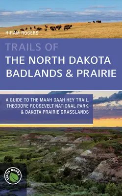 Trails of the North Dakota Badlands & Prairies: Publikácia: Stezka Maah Daah Hey, Národný park Theodora Roosevelta a prériové pasienky Dakoty - Trails of the North Dakota Badlands & Prairies: A Guide to the Maah Daah Hey Trail, Theodore Roosevelt National Park, & Dakota Prairie Grasslands