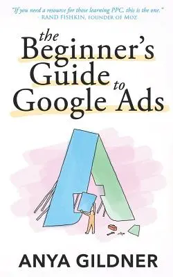 Sprievodca začiatočníka po reklamách Google: Vydanie druhé 2019: Kompletný zdroj informácií pre zasvätených o všetkom, čo vám PPC agentúry nepovedia - The Beginner's Guide To Google Ads: The Insider's Complete Resource For Everything PPC Agencies Won't Tell You, Second Edition 2019