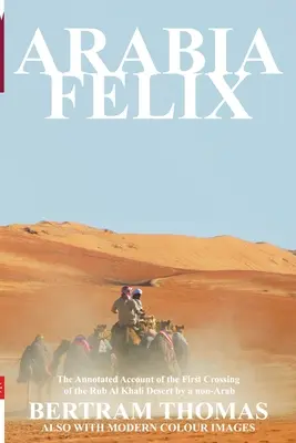 Arábia Felix: Prvý prechod púšte Rub al Chalí, ktorý uskutočnil nearabský turista od roku 1930 - Arabia Felix: The First Crossing from 1930, of the Rub Al Khali Desert by a Non-Arab