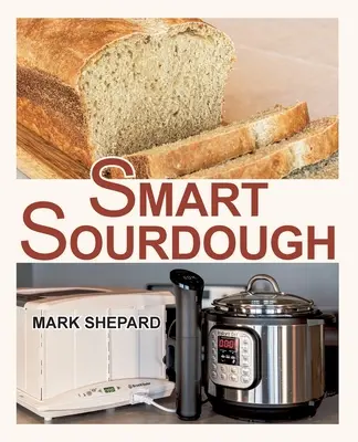 Inteligentné kváskové cesto: Kvások na prípravu prirodzene kvaseného chleba za 24 hodín alebo menej s domácim proo - Smart Sourdough: The No-Starter, No-Waste, No-Cheat, No-Fail Way to Make Naturally Fermented Bread in 24 Hours or Less with a Home Proo