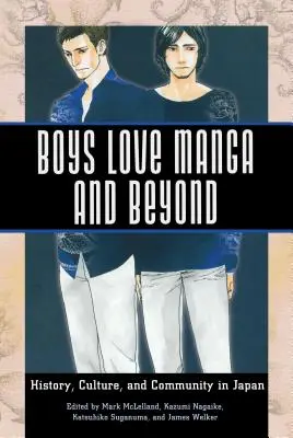 Boys Love Manga and Beyond: História, kultúra a komunita v Japonsku - Boys Love Manga and Beyond: History, Culture, and Community in Japan