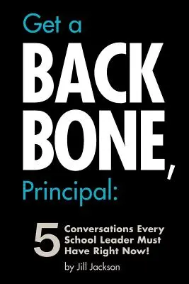 Získajte chrbtovú kosť, pán riaditeľ: 5 rozhovorov, ktoré musí každý vedúci školy absolvovať práve teraz! - Get a Backbone, Principal: 5 Conversations Every School Leader Must Have Right Now!