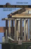 Právnické nevedomie: procesy a traumy v dvadsiatom storočí - Juridical Unconscious: Trials and Traumas in the Twentieth Century