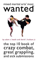 Najhľadanejšie zmiešané bojové umenia: Kniha 10 najlepších bláznivých súbojov, skvelých úchopov a chorých podaní - Mixed Martial Arts' Most Wanted: The Top 10 Book of Crazy Combat, Great Grappling, and Sick Submissions