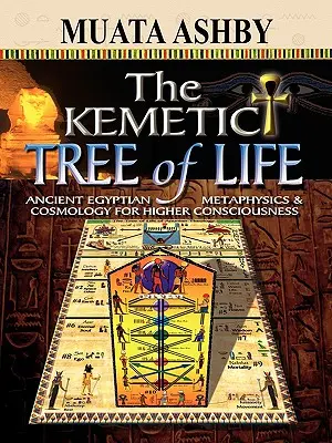 Kemetický strom života Staroegyptská metafyzika a kozmológia pre vyššie vedomie - The Kemetic Tree of Life Ancient Egyptian Metaphysics and Cosmology for Higher Consciousness