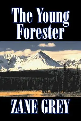 The Young Forester by Zane Grey, Beletria, Western, Historické - The Young Forester by Zane Grey, Fiction, Western, Historical