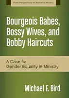 Buržoázne baby, šéfovské manželky a Bobbyho účesy: Prípad pre rodovú rovnosť v službe - Bourgeois Babes, Bossy Wives, and Bobby Haircuts: A Case for Gender Equality in Ministry