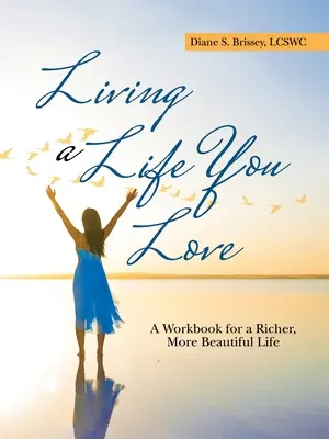 Žiť život, ktorý milujete: Vydajte sa na cestu k bohatšiemu a krajšiemu životu: Pracovná kniha pre bohatší a krajší život - Living a Life You Love: A Workbook for a Richer, More Beautiful Life