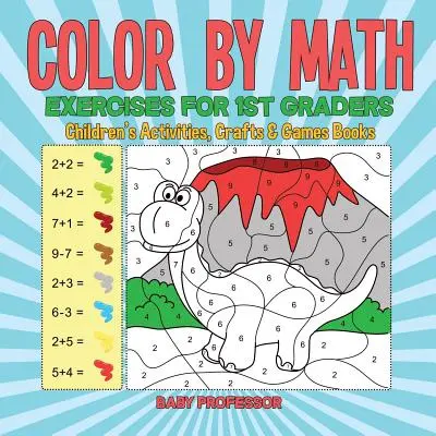Vyfarbuj podľa matematických cvičení pre prvákov - Knihy aktivít, remesiel a hier pre deti - Color by Math Exercises for 1st Graders - Children's Activities, Crafts & Games Books