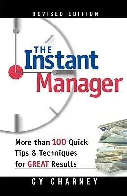 Okamžitý manažér: Viac ako 100 rýchlych tipov a techník pre skvelé výsledky - The Instant Manager: More Than 100 Quick Tips and Techniques for Great Results