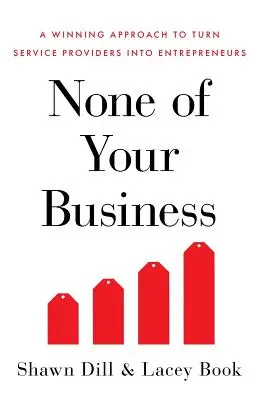 Do toho vám nič nie je: Vydarený prístup k premene poskytovateľov služieb na podnikateľov - None of Your Business: A Winning Approach to Turn Service Providers Into Entrepreneurs