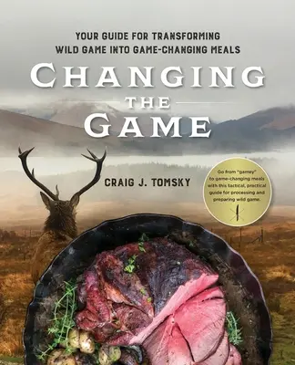 Zmena hry: Zmeny v hre: váš sprievodca premenou diviny na jedlo, ktoré mení hru. - Changing the Game: Your Guide for Transforming Wild Game into Game-Changing Meals.