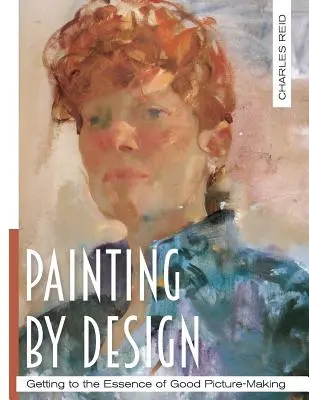 Maľovanie podľa návrhu: Vychádzajte z podstaty dobrého maľovania (Majstrovská trieda) - Painting by Design: Getting to the Essence of Good Picture-Making (Master Class)