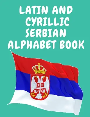 Latinská a cyrilská srbská abeceda Kniha. vzdelávacia kniha pre začiatočníkov, obsahuje latinské a cyrilské písmená srbskej abecedy. - Latin and Cyrillic Serbian Alphabet Book.Educational Book for Beginners, Contains the Latin and Cyrillic letters of the Serbian Alphabet.
