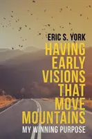 Having Early Visions That Move Mountains (Mať skoré vízie, ktoré hýbu horami): Môj víťazný cieľ - Having Early Visions That Move Mountains: My Winning Purpose