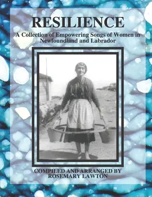 Odolnosť: Zbierka posilňujúcich piesní žien z Newfoundlandu a Labradoru - Resilience: A Collection of Empowering Songs of Women in Newfoundland and Labrador