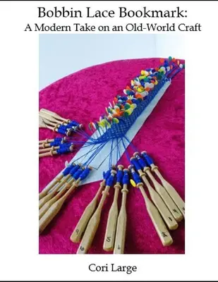 Záložka do knihy: Moderný pohľad na starosvetské remeslo (Bobbin Lace Bookmark: a Modern Take on an Old-World Craft) - Bobbin Lace Bookmark: a Modern Take on an Old-World Craft