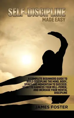 Self-Discipline Made Easy: A Complete Beginners Guide to Build Discipline the Mind, Body, Spirit and Momentum to Succeed (Jednoduchá sebadisciplína: Kompletný sprievodca pre začiatočníkov, ako si vybudovať disciplínu mysle, tela, ducha a hybnosť, aby ste dosiahli úspech). Začnite využívať svoje W - Self-Discipline Made Easy: A Complete Beginners Guide to Build Discipline the Mind, Body, Spirit and Momentum to Succeed. Start to Harness Your W