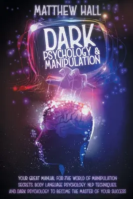 Temná psychológia a manipulácia: Vaše skvelé príručky pre svet tajomstiev manipulácie, psychológie reči tela, techník NLP a temnej psycholo - Dark Psychology and Manipulation: Your Great Manual For The World of Manipulation Secrets, Body Language Psychology, NLP Techniques, and Dark Psycholo