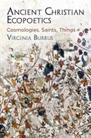 Antická kresťanská ekopoetika: Kozmológie, svätci, veci - Ancient Christian Ecopoetics: Cosmologies, Saints, Things