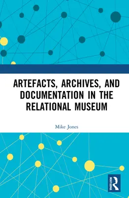 Artefakty, archívy a dokumentácia vo vzťahovom múzeu - Artefacts, Archives, and Documentation in the Relational Museum