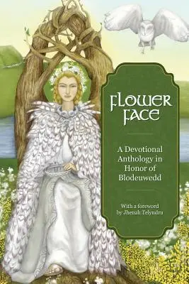 Kvetinová tvár: Vydanie antológie na počesť Blodeuwedd - Flower Face: A Devotional Anthology in Honor of Blodeuwedd