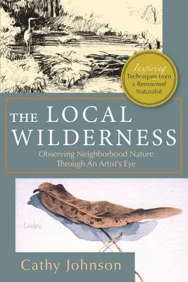 Miestna divočina: (PHalarope books): Pozorovanie prírody v susedstve očami umelca - The Local Wilderness: Observing Neighborhood Nature Through an Artists Eye (PHalarope books)