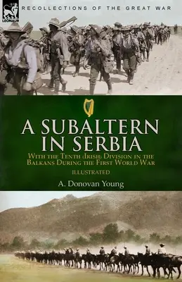 Subalterná v Srbsku: S desiatou (írskou) divíziou na Balkáne počas prvej svetovej vojny - A Subaltern in Serbia: With the Tenth (Irish) Division in the Balkans During the First World War