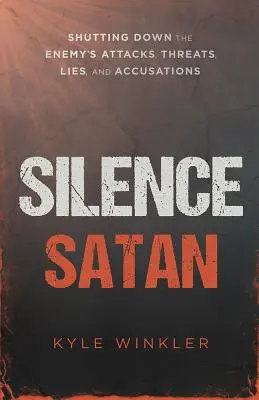 Umlč Satana: Utíšiť nepriateľské útoky, hrozby, lži a obvinenia - Silence Satan: Shutting Down the Enemy's Attacks, Threats, Lies, and Accusations