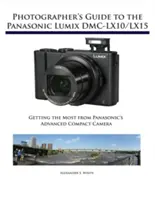 Sprievodca fotografa k fotoaparátom Panasonic Lumix DMC-LX10/LX15: Ako čo najlepšie využiť pokročilý kompaktný fotoaparát Panasonic - Photographer's Guide to the Panasonic Lumix DMC-LX10/LX15: Getting the Most from Panasonic's Advanced Compact Camera