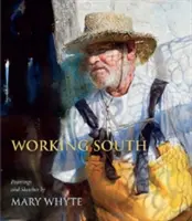 Pracujúci juh: Mary Whyte: Maľby a skice - Working South: Paintings and Sketches by Mary Whyte