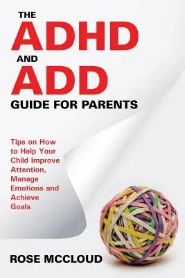 Sprievodca ADHD a ADD pre rodičov: Ako pomôcť dieťaťu zlepšiť pozornosť, zvládať emócie a dosahovať ciele? - The ADHD and ADD Guide for Parents: Tips on How to Help Your Child Improve Attention, Manage Emotions and Achieve Goals