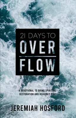 21 dní do preplnenia: Odovzdanie na duchovnú obnovu a nebeský oheň - 21 Days to Overflow: A Devotional to Bring Spiritual Restoration and Heavenly Fire