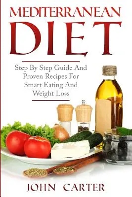 Stredomorská diéta: Stredomorská kuchyňa: Sprievodca krok za krokom a osvedčené recepty pre inteligentné stravovanie a chudnutie - Mediterranean Diet: Step By Step Guide And Proven Recipes For Smart Eating And Weight Loss
