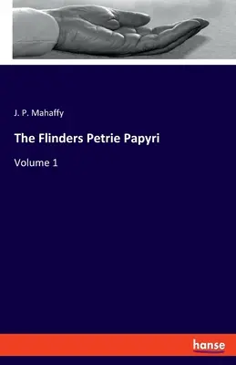 Flinders Petrie Papyri: Petri Flinders: knihy: zväzok 1 - The Flinders Petrie Papyri: Volume 1
