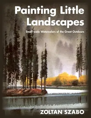 Maľovanie malých krajiniek: Akvarely veľkých krajín v malom meradle - Painting Little Landscapes: Small-scale Watercolors of the Great Outdoors