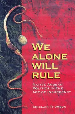 My sami budeme vládnuť: Domorodá andská politika vo veku povstania - We Alone Will Rule: Native Andean Politics in the Age of Insurgency