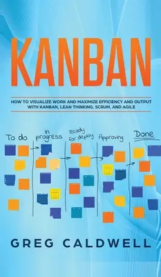 Kanban: Ako vizualizovať prácu a maximalizovať efektivitu a výstupy pomocou Kanban, Lean Thinking, Scrum a Agile (Lean Guides wit - Kanban: How to Visualize Work and Maximize Efficiency and Output with Kanban, Lean Thinking, Scrum, and Agile (Lean Guides wit