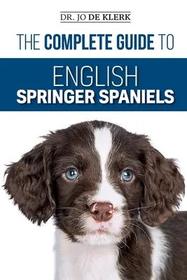 Kompletný sprievodca anglickými špringeršpanielmi: Naučte sa základy výcviku, výživy, privolania, lovu, starostlivosti o zdravie a mnoho ďalšieho - The Complete Guide to English Springer Spaniels: Learn the Basics of Training, Nutrition, Recall, Hunting, Grooming, Health Care and more