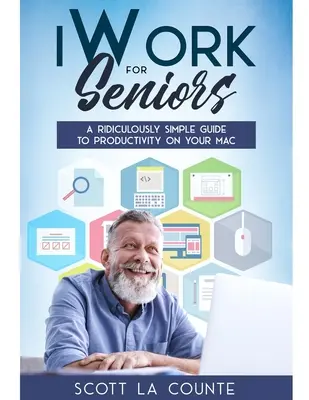 iWork pre seniorov: Smiešne jednoduchý sprievodca produktivitou na Macu - iWork For Seniors: A Ridiculously Simple Guide To Productivity On Your Mac
