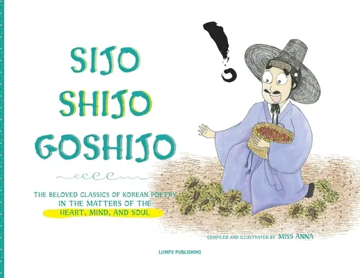 Sijo Shijo Goshijo: Vydanie: Sójo Šidžó: Obľúbená klasika kórejskej poézie o záležitostiach srdca, mysle a duše - Sijo Shijo Goshijo: The Beloved Classics of Korean Poetry on the Matters of the Heart, Mind, and Soul