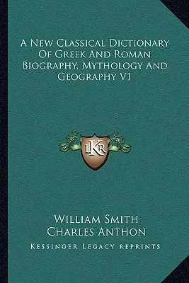 Nový klasický slovník gréckej a rímskej biografie, mytológie a geografie V1 - A New Classical Dictionary of Greek and Roman Biography, Mythology and Geography V1