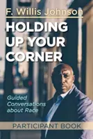Holding Up Your Corner Participant Book (Kniha pre účastníkov): Vedené rozhovory o rase - Holding Up Your Corner Participant Book: Guided Conversations about Race